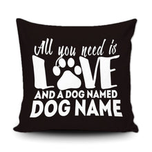 Load image into Gallery viewer, PERSONALIZED ALL YOU NEED IS LOVE AND A DOG NAMED - THROW PILLOW COVER - 18" X 18"