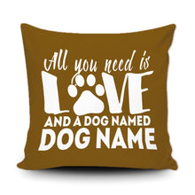 Load image into Gallery viewer, PERSONALIZED ALL YOU NEED IS LOVE AND A DOG NAMED - THROW PILLOW COVER - 18" X 18"