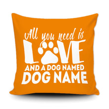 Load image into Gallery viewer, PERSONALIZED ALL YOU NEED IS LOVE AND A DOG NAMED - THROW PILLOW COVER - 18" X 18"