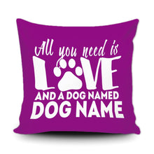 Load image into Gallery viewer, PERSONALIZED ALL YOU NEED IS LOVE AND A DOG NAMED - THROW PILLOW COVER - 18" X 18"