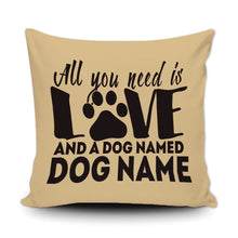Load image into Gallery viewer, PERSONALIZED ALL YOU NEED IS LOVE AND A DOG NAMED - THROW PILLOW COVER - 18" X 18"