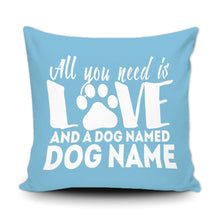 Load image into Gallery viewer, PERSONALIZED ALL YOU NEED IS LOVE AND A DOG NAMED - THROW PILLOW COVER - 18" X 18"