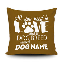 Load image into Gallery viewer, PERSONALIZED ALL YOU NEED IS LOVE AND A DOG BREED NAMED - THROW PILLOW COVER - 18" X 18"