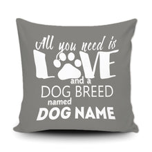 Load image into Gallery viewer, PERSONALIZED ALL YOU NEED IS LOVE AND A DOG BREED NAMED - THROW PILLOW COVER - 18" X 18"