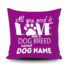 Load image into Gallery viewer, PERSONALIZED ALL YOU NEED IS LOVE AND A DOG BREED NAMED - THROW PILLOW COVER - 18" X 18"