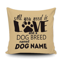 Load image into Gallery viewer, PERSONALIZED ALL YOU NEED IS LOVE AND A DOG BREED NAMED - THROW PILLOW COVER - 18" X 18"
