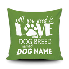 Load image into Gallery viewer, PERSONALIZED ALL YOU NEED IS LOVE AND A DOG BREED NAMED - THROW PILLOW COVER - 18" X 18"