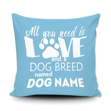 Load image into Gallery viewer, PERSONALIZED ALL YOU NEED IS LOVE AND A DOG BREED NAMED - THROW PILLOW COVER - 18" X 18"