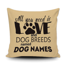 Load image into Gallery viewer, PERSONALIZED ALL YOU NEED IS LOVE AND A DOG BREED NAMED - THROW PILLOW COVER - 18" X 18"