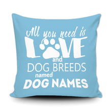 Load image into Gallery viewer, PERSONALIZED ALL YOU NEED IS LOVE AND A DOG BREED NAMED - THROW PILLOW COVER - 18" X 18"