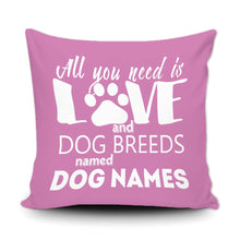 Load image into Gallery viewer, PERSONALIZED ALL YOU NEED IS LOVE AND A DOG BREED NAMED - THROW PILLOW COVER - 18" X 18"