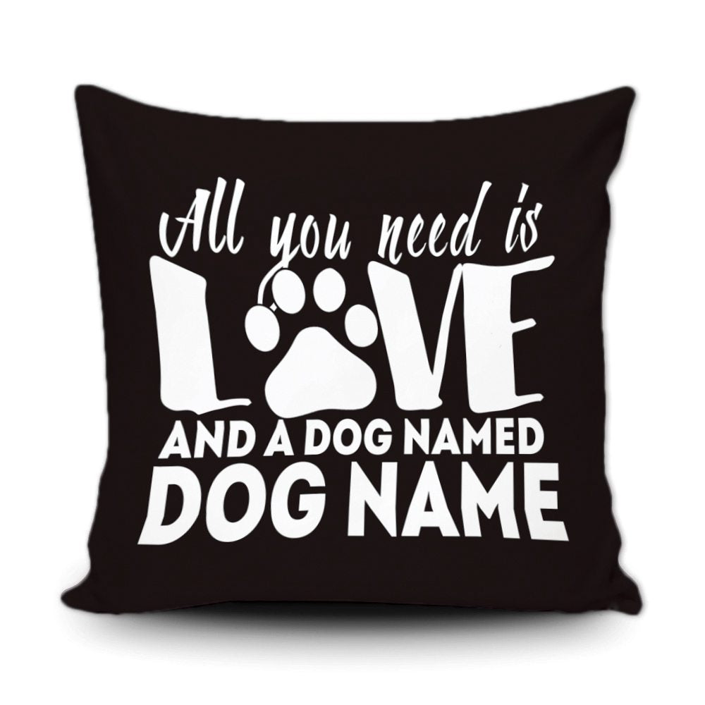 PERSONALIZED ALL YOU NEED IS LOVE AND A DOG NAMED - THROW PILLOW COVER - 18