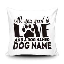 Load image into Gallery viewer, PERSONALIZED ALL YOU NEED IS LOVE AND A DOG NAMED - THROW PILLOW COVER - 18&quot; X 18&quot;
