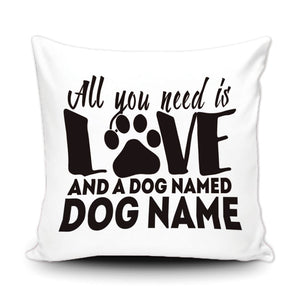 PERSONALIZED ALL YOU NEED IS LOVE AND A DOG NAMED - THROW PILLOW COVER - 18" X 18"