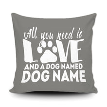 Load image into Gallery viewer, PERSONALIZED ALL YOU NEED IS LOVE AND A DOG NAMED - THROW PILLOW COVER - 18&quot; X 18&quot;
