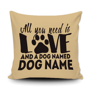 PERSONALIZED ALL YOU NEED IS LOVE AND A DOG NAMED - THROW PILLOW COVER - 18" X 18"