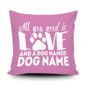 PERSONALIZED ALL YOU NEED IS LOVE AND A DOG NAMED - THROW PILLOW COVER - 18" X 18"