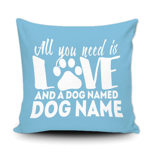 PERSONALIZED ALL YOU NEED IS LOVE AND A DOG NAMED - THROW PILLOW COVER - 18" X 18"